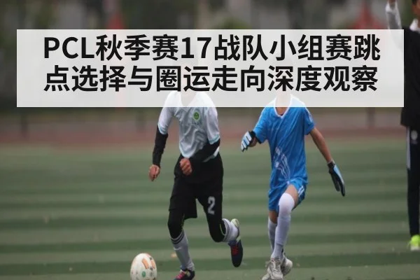 PCL秋季赛17战队小组赛跳点选择与圈运走向深度观察 - kaiyun