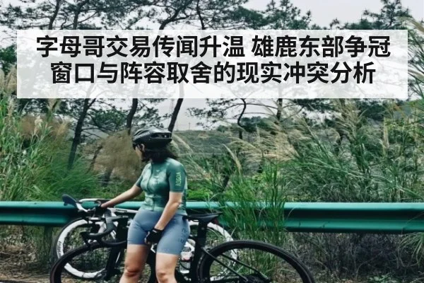 字母哥交易传闻升温 雄鹿东部争冠窗口与阵容取舍的现实冲突分析 - kaiyun